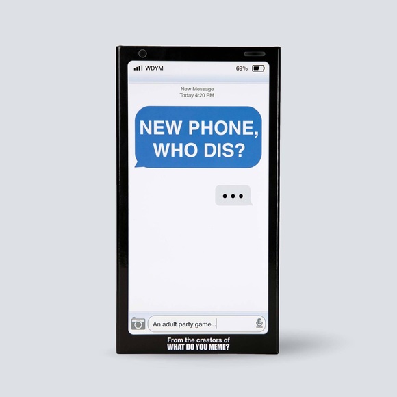 WHAT DO YOU MEME new phone who dis? On the go!